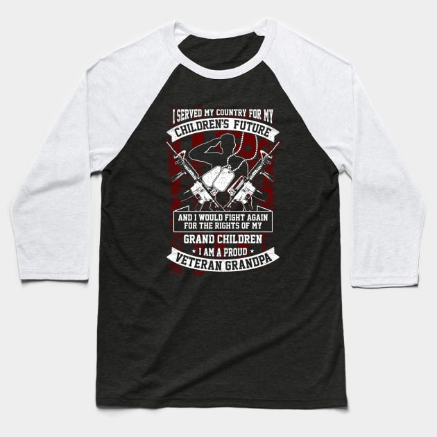 I Served My Country For My Children's Future And I Would Fight Again For The Right Of  My Grand Children And i am A Proud Veteran Grandpa Baseball T-Shirt by Apparel-Kingdom